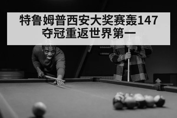 特鲁姆普西安大奖赛轰147 夺冠重返世界第一